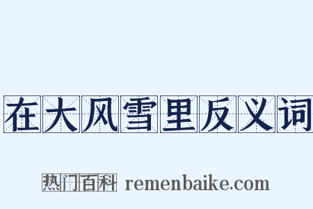 在大风雪里反义词是什么意思的图片